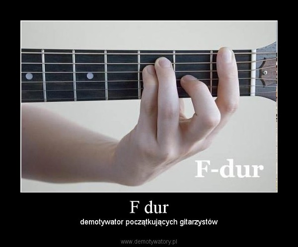 F dur – demotywator początkujących gitarzystów 