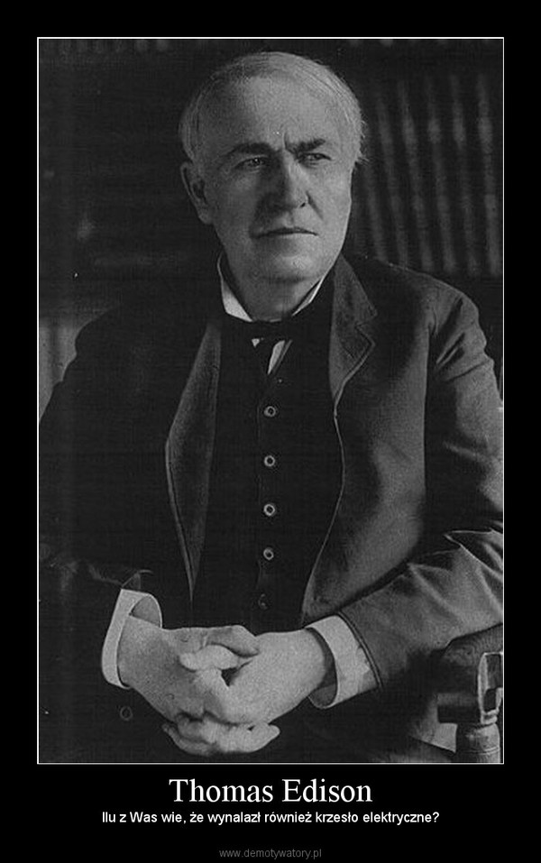 Thomas Edison – Ilu z Was wie, że wynalazł również krzesło elektryczne? 