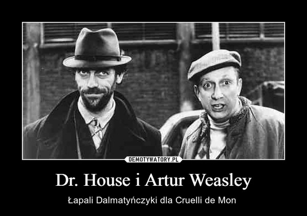 Dr. House i Artur Weasley