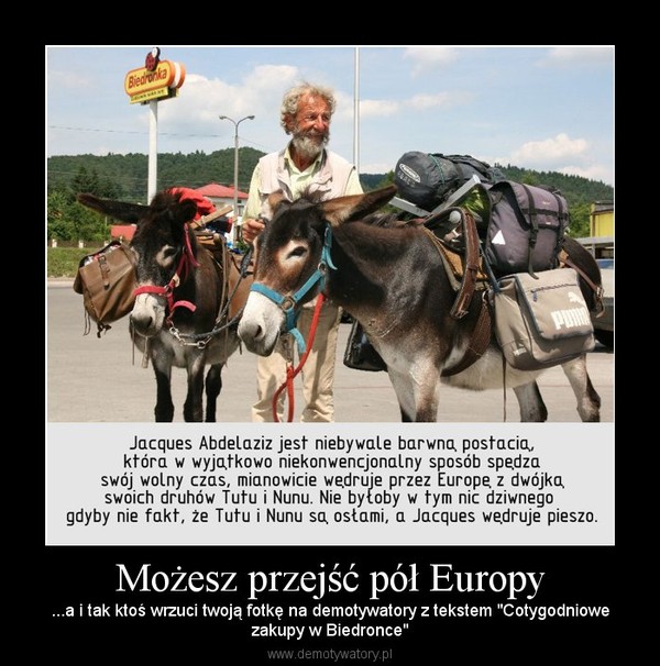 Możesz przejść pół Europy – ...a i tak ktoś wrzuci twoją fotkę na demotywatory z tekstem "Cotygodniowezakupy w Biedronce" 