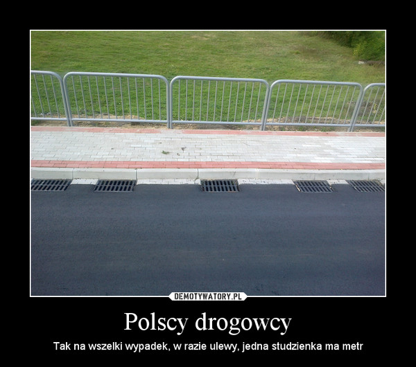Polscy drogowcy – Tak na wszelki wypadek, w razie ulewy, jedna studzienka ma metr 