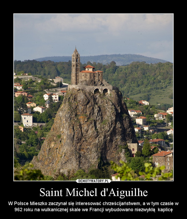 Saint Michel d'Aiguilhe – W Polsce Mieszko zaczynał się interesować chrześcijaństwem, a w tym czasie w 962 roku na wulkanicznej skale we Francji wybudowano niezwykłą  kaplicę 