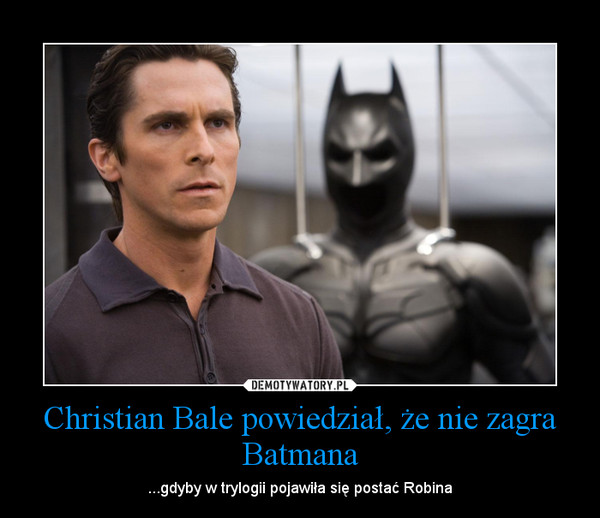 Christian Bale powiedział, że nie zagra Batmana