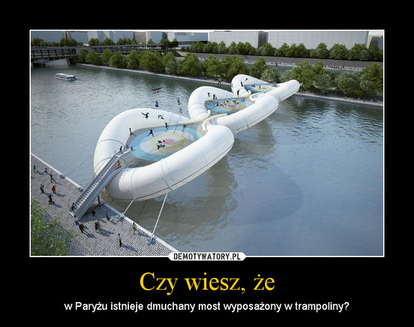 Czy wiesz, że – w Paryżu istnieje dmuchany most wyposażony w trampoliny? 