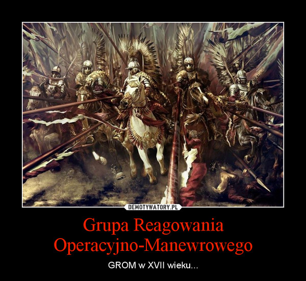 Grupa Reagowania Operacyjno-Manewrowego – GROM w XVII wieku... 