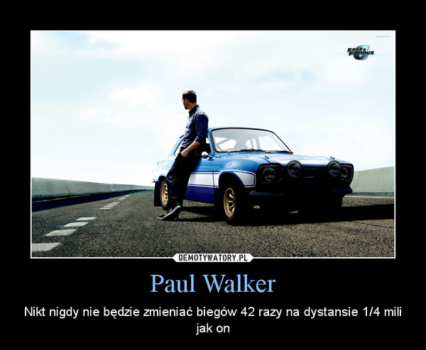 Paul Walker – Nikt nigdy nie będzie zmieniać biegów 42 razy na dystansie 1/4 mili jak on 