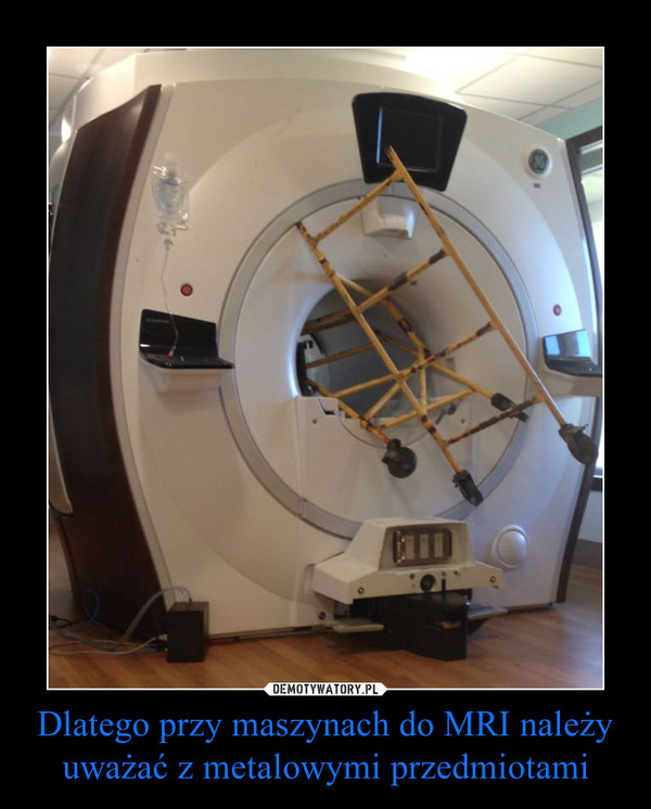 Dlatego przy maszynach do MRI należy uważać z metalowymi przedmiotami –  