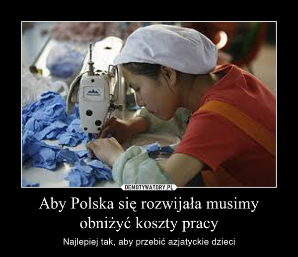 Aby Polska się rozwijała musimy obniżyć koszty pracy – Najlepiej tak, aby przebić azjatyckie dzieci 