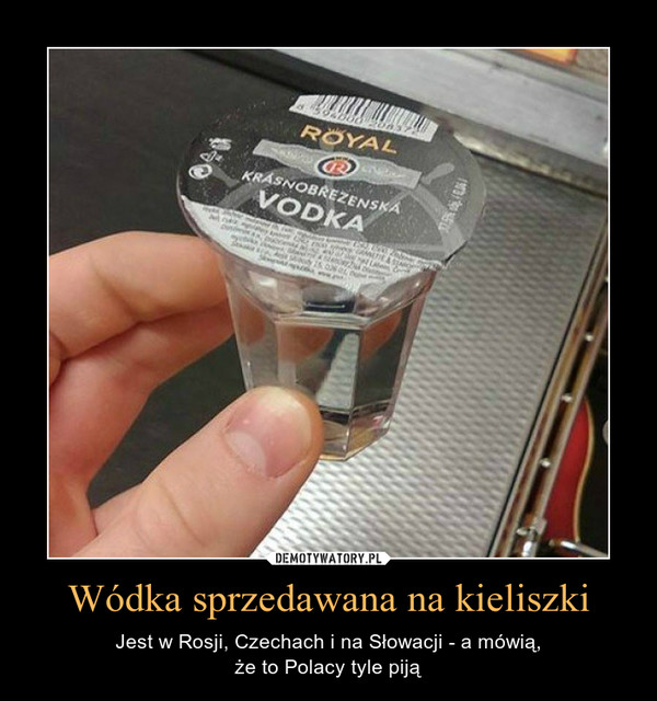 Wódka sprzedawana na kieliszki – Jest w Rosji, Czechach i na Słowacji - a mówią,że to Polacy tyle piją 