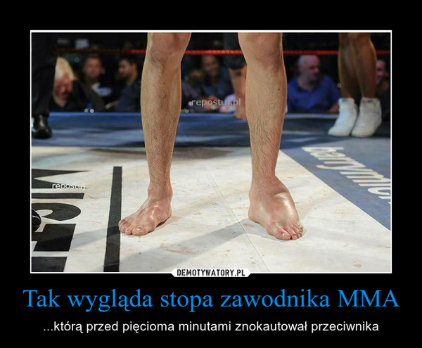 Tak wygląda stopa zawodnika MMA – ...którą przed pięcioma minutami znokautował przeciwnika 