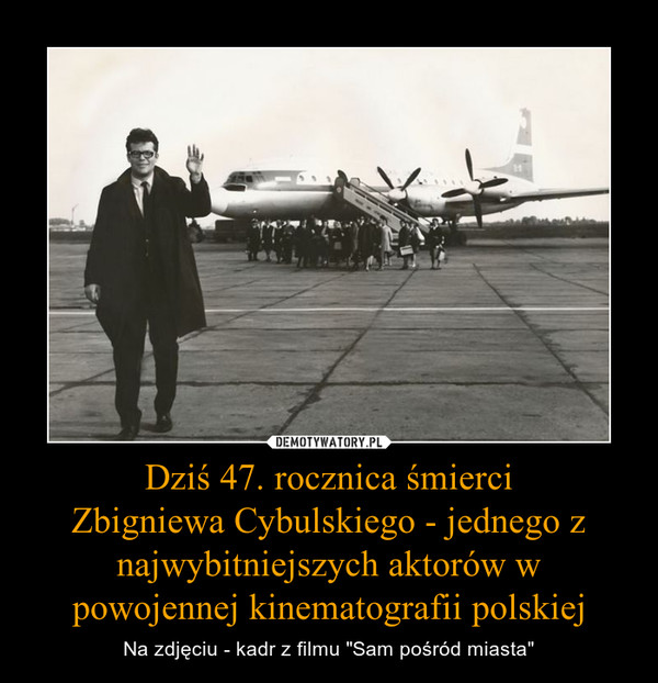 Dziś 47. rocznica śmierciZbigniewa Cybulskiego - jednego z najwybitniejszych aktorów w powojennej kinematografii polskiej – Na zdjęciu - kadr z filmu "Sam pośród miasta" 