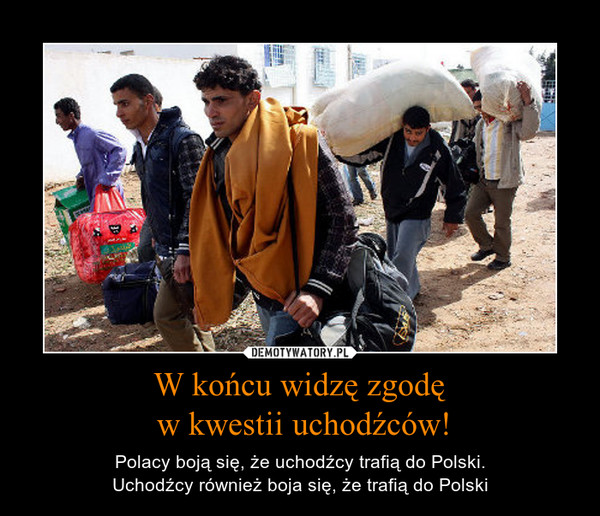 W końcu widzę zgodę w kwestii uchodźców! – Polacy boją się, że uchodźcy trafią do Polski.Uchodźcy również boja się, że trafią do Polski 