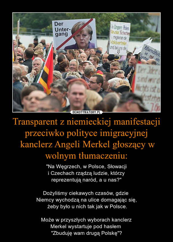 Transparent z niemieckiej manifestacji
przeciwko polityce imigracyjnej
 kanclerz Angeli Merkel głoszący w wolnym tłumaczeniu: