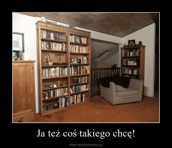 Ja też coś takiego chcę! –  