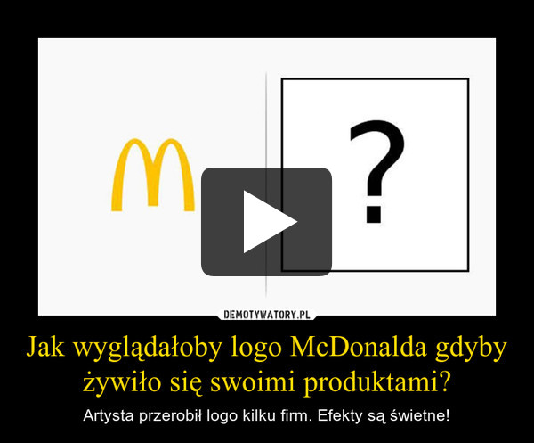 Jak wyglądałoby logo McDonalda gdyby żywiło się swoimi produktami? – Artysta przerobił logo kilku firm. Efekty są świetne! 