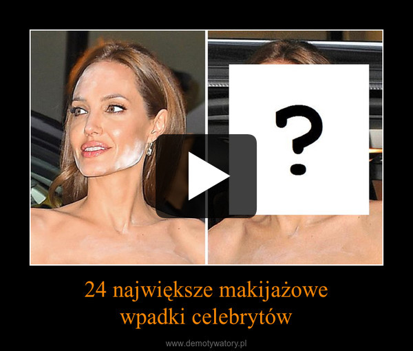 24 największe makijażowewpadki celebrytów –  