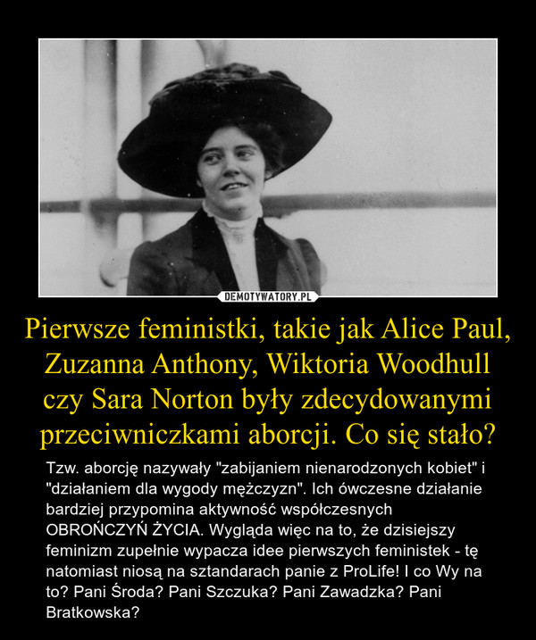 Pierwsze feministki, takie jak Alice Paul, Zuzanna Anthony, Wiktoria Woodhull czy Sara Norton były zdecydowanymi przeciwniczkami aborcji. Co się stało?