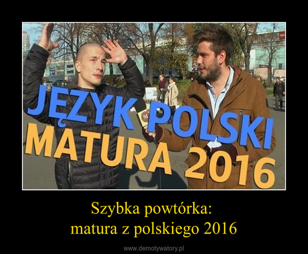 Szybka powtórka: matura z polskiego 2016 –  