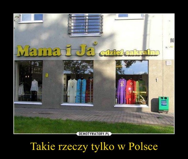 Takie rzeczy tylko w Polsce –  Mama i Ja odzież sakralna