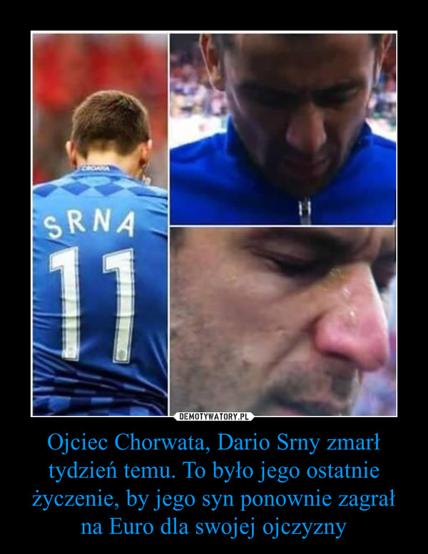 Ojciec Chorwata, Dario Srny zmarł tydzień temu. To było jego ostatnie życzenie, by jego syn ponownie zagrał na Euro dla swojej ojczyzny