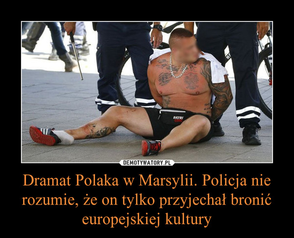 Dramat Polaka w Marsylii. Policja nie rozumie, że on tylko przyjechał bronić europejskiej kultury