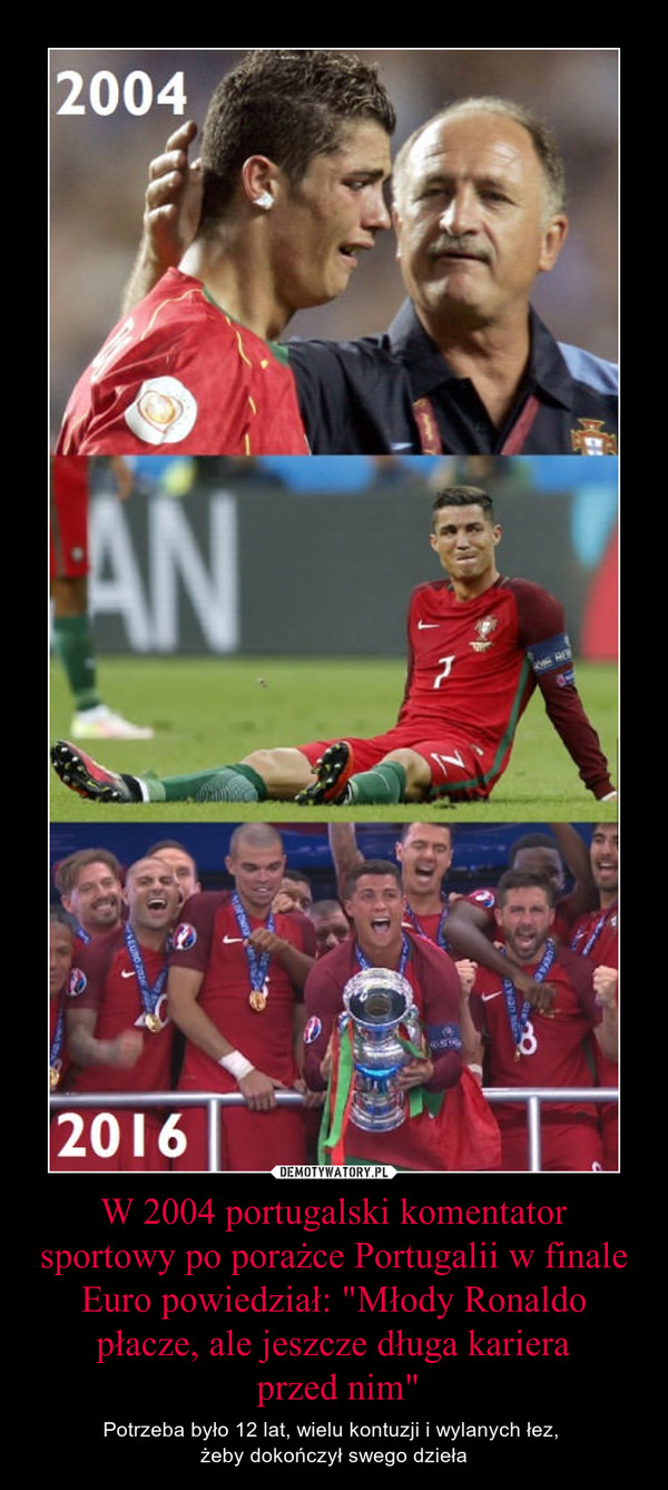 W 2004 portugalski komentator sportowy po porażce Portugalii w finale Euro powiedział: "Młody Ronaldo płacze, ale jeszcze długa kariera
 przed nim"
