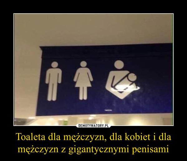 Toaleta dla mężczyzn, dla kobiet i dla mężczyzn z gigantycznymi penisami –  