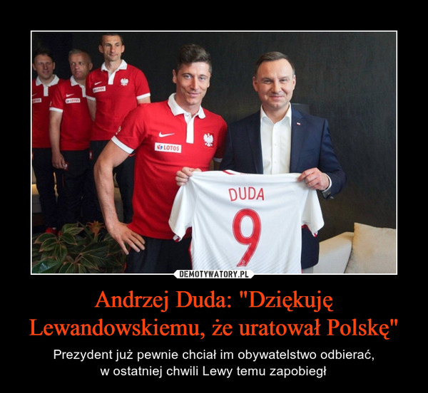 Andrzej Duda: "Dziękuję Lewandowskiemu, że uratował Polskę" – Prezydent już pewnie chciał im obywatelstwo odbierać,w ostatniej chwili Lewy temu zapobiegł DUDA 9