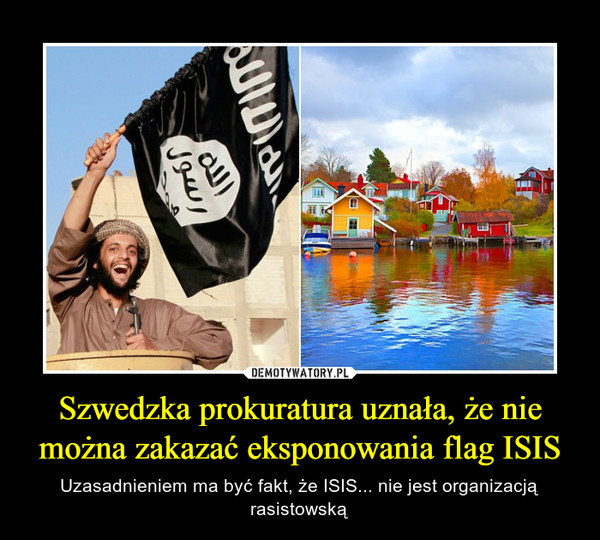 Szwedzka prokuratura uznała, że nie można zakazać eksponowania flag ISIS – Uzasadnieniem ma być fakt, że ISIS... nie jest organizacją rasistowską 