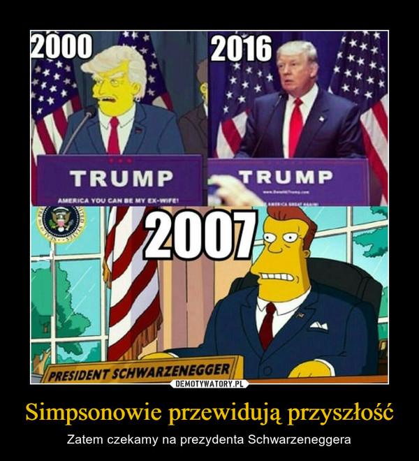 Simpsonowie przewidują przyszłość – Zatem czekamy na prezydenta Schwarzeneggera TRUMP TRUMP 2007