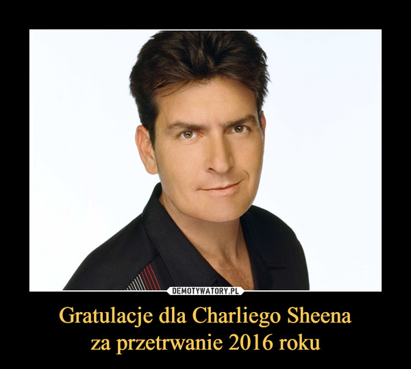 Gratulacje dla Charliego Sheenaza przetrwanie 2016 roku –  
