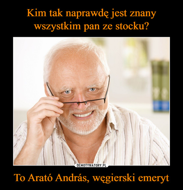 To Arató András, węgierski emeryt –  