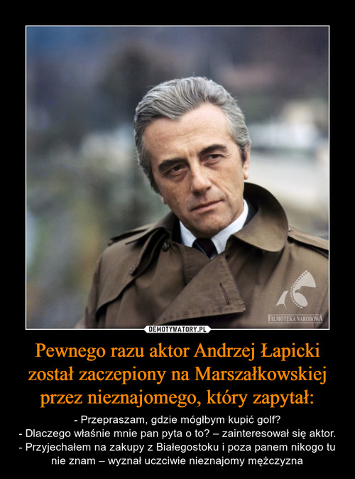 Pewnego razu aktor Andrzej Łapicki został zaczepiony na Marszałkowskiej przez nieznajomego, który zapytał: