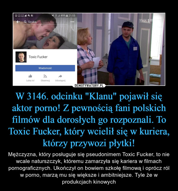 W 3146. odcinku "Klanu" pojawił się aktor porno! Z pewnością fani polskich filmów dla dorosłych go rozpoznali. To Toxic Fucker, który wcielił się w kuriera, którzy przywozi płytki!