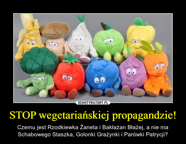 STOP wegetariańskiej propagandzie! – Czemu jest Rzodkiewka Żaneta i Bakłażan Błażej, a nie ma Schabowego Staszka, Golonki Grażynki i Parówki Patrycji? 