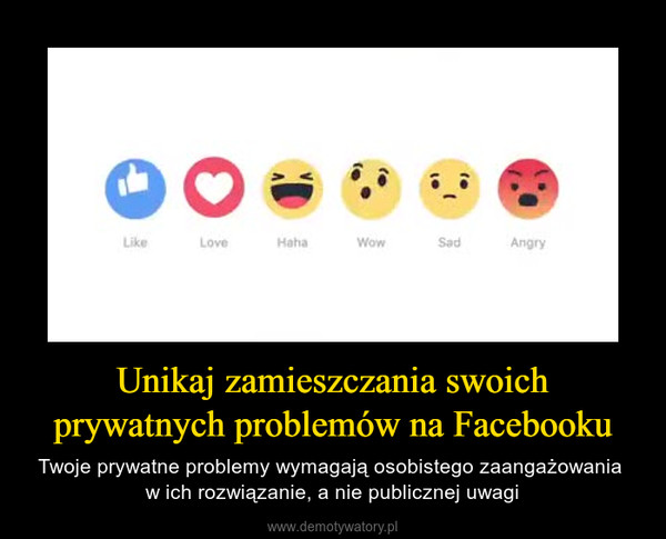 Unikaj zamieszczania swoich prywatnych problemów na Facebooku – Twoje prywatne problemy wymagają osobistego zaangażowania w ich rozwiązanie, a nie publicznej uwagi 