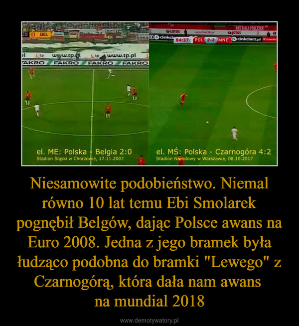 Niesamowite podobieństwo. Niemal równo 10 lat temu Ebi Smolarek pognębił Belgów, dając Polsce awans na Euro 2008. Jedna z jego bramek była łudząco podobna do bramki "Lewego" z Czarnogórą, która dała nam awans na mundial 2018 –  