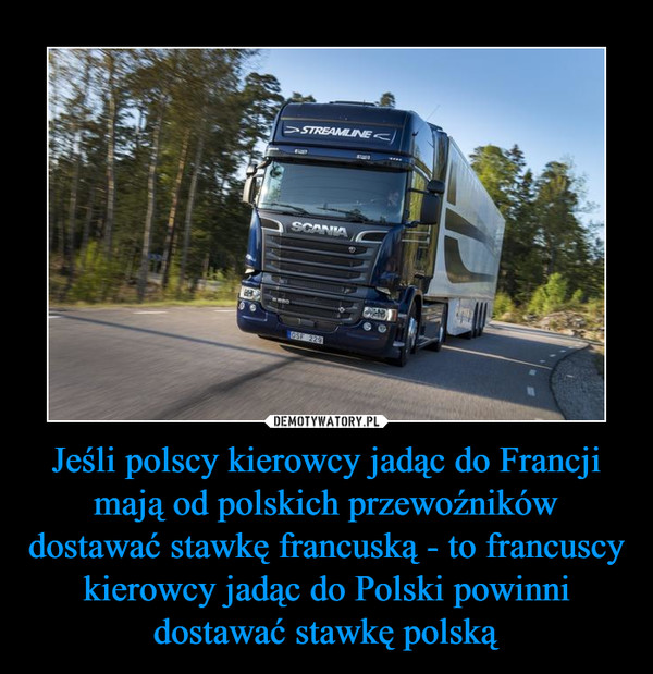 Jeśli polscy kierowcy jadąc do Francji mają od polskich przewoźników dostawać stawkę francuską - to francuscy kierowcy jadąc do Polski powinni dostawać stawkę polską –  