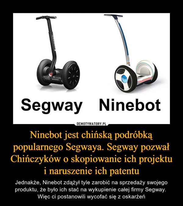 Ninebot jest chińską podróbką popularnego Segwaya. Segway pozwał Chińczyków o skopiowanie ich projektu i naruszenie ich patentu