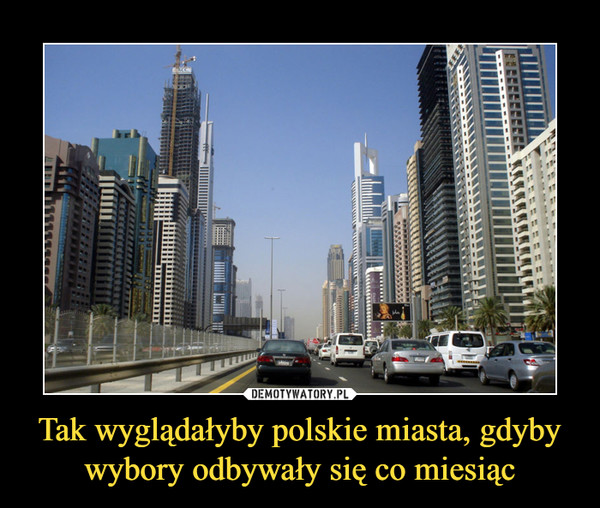 Tak wyglądałyby polskie miasta, gdyby wybory odbywały się co miesiąc –  