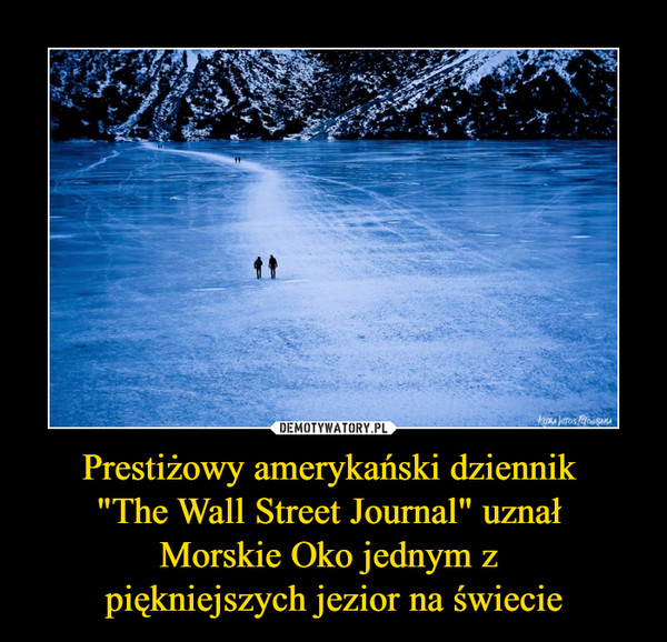 Prestiżowy amerykański dziennik "The Wall Street Journal" uznał Morskie Oko jednym z piękniejszych jezior na świecie –  