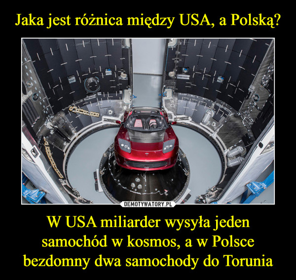Jaka jest różnica między USA, a Polską? W USA miliarder wysyła jeden samochód w kosmos, a w Polsce bezdomny dwa samochody do Torunia