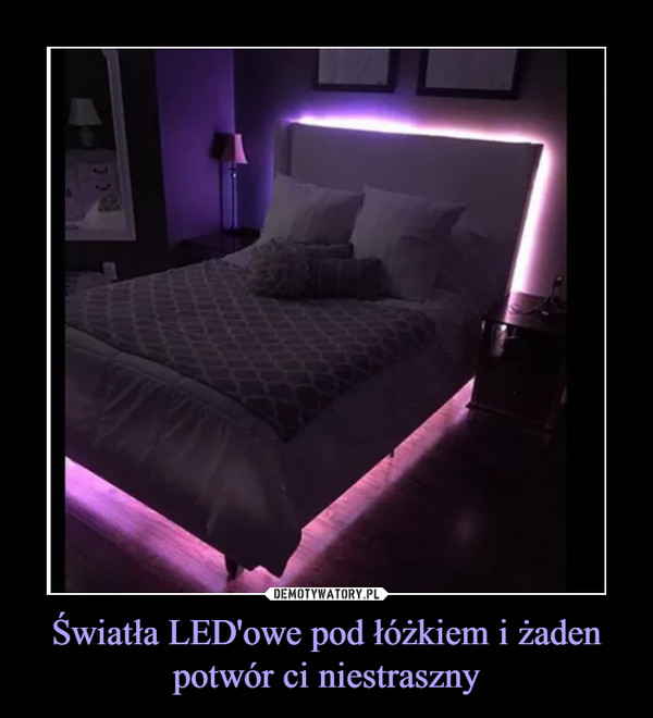 Światła LED'owe pod łóżkiem i żaden potwór ci niestraszny –  