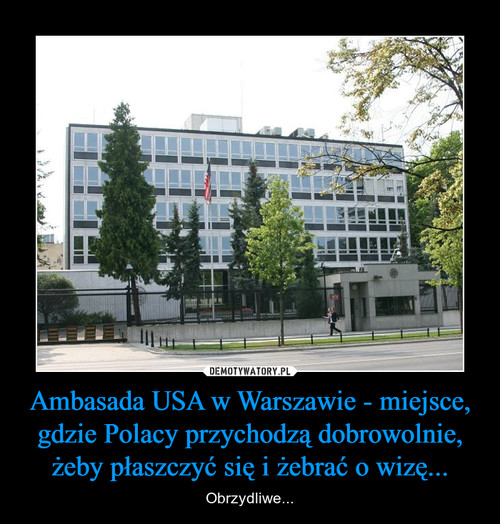 Ambasada USA w Warszawie - miejsce, gdzie Polacy przychodzą dobrowolnie, żeby płaszczyć się i żebrać o wizę...