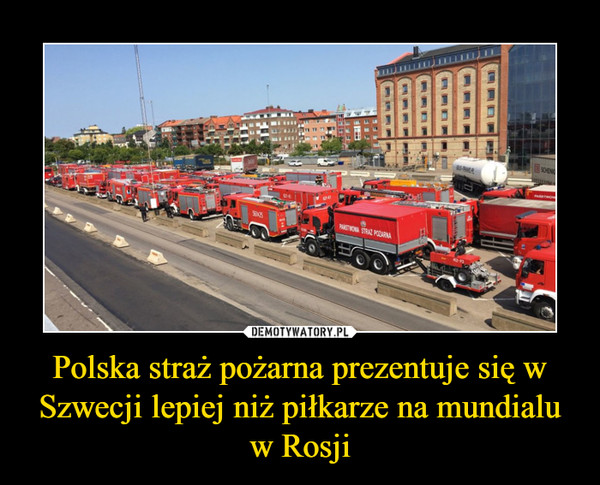 Polska straż pożarna prezentuje się w Szwecji lepiej niż piłkarze na mundialu w Rosji –  