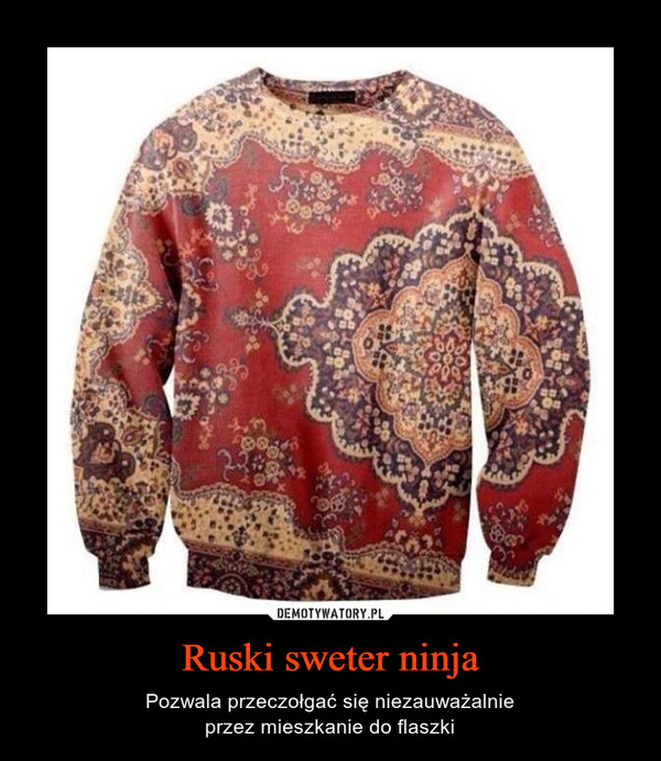 Ruski sweter ninja – Pozwala przeczołgać się niezauważalnieprzez mieszkanie do flaszki 