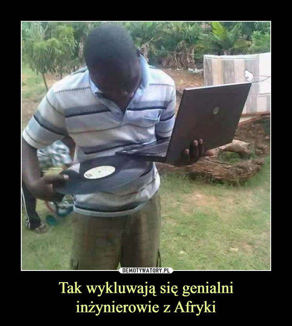 Tak wykluwają się genialni
inżynierowie z Afryki
