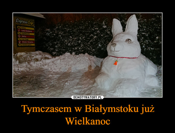 Tymczasem w Białymstoku już Wielkanoc –  