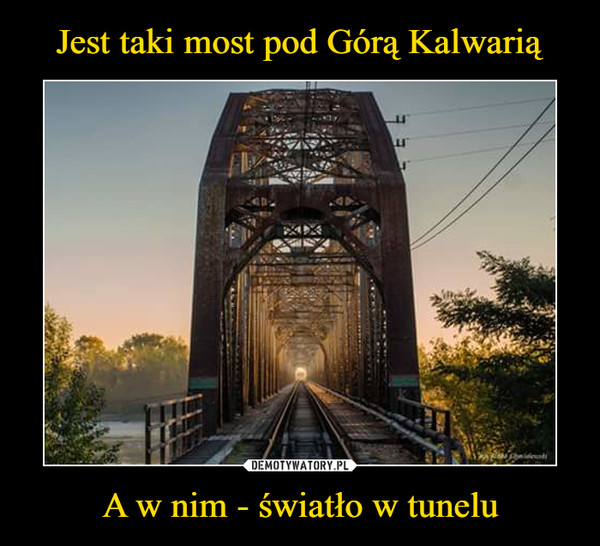 Jest taki most pod Górą Kalwarią A w nim - światło w tunelu