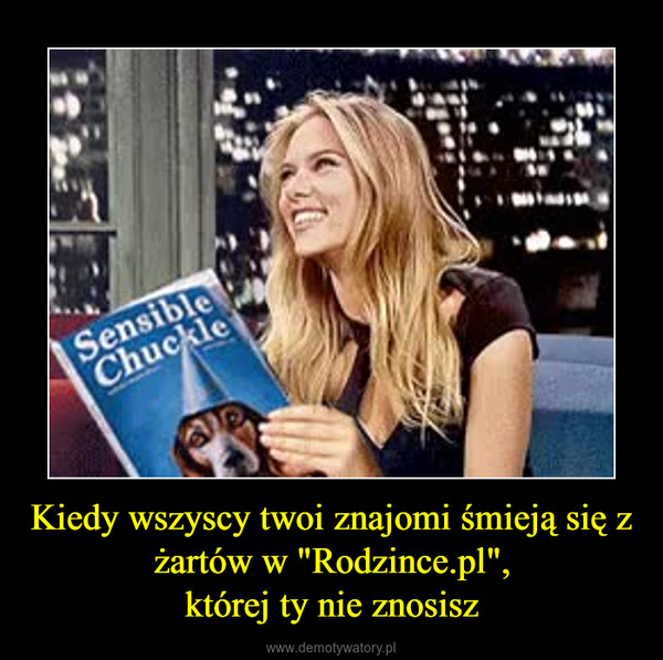 Kiedy wszyscy twoi znajomi śmieją się z żartów w "Rodzince.pl",której ty nie znosisz –  